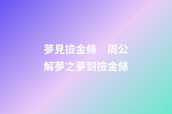 夢見撿金條　周公解夢之夢到撿金條